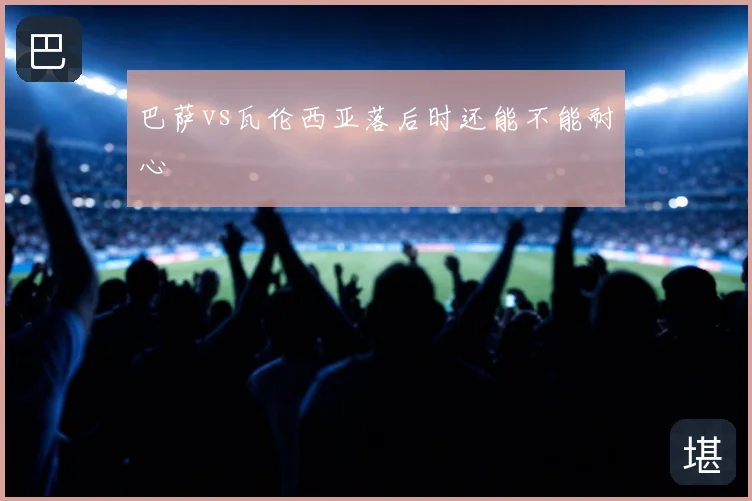 巴萨vs瓦伦西亚落后时还能不能耐心